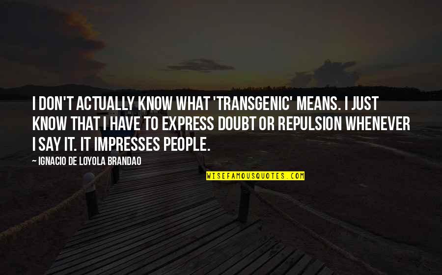 Whenever Quotes By Ignacio De Loyola Brandao: I don't actually know what 'transgenic' means. I