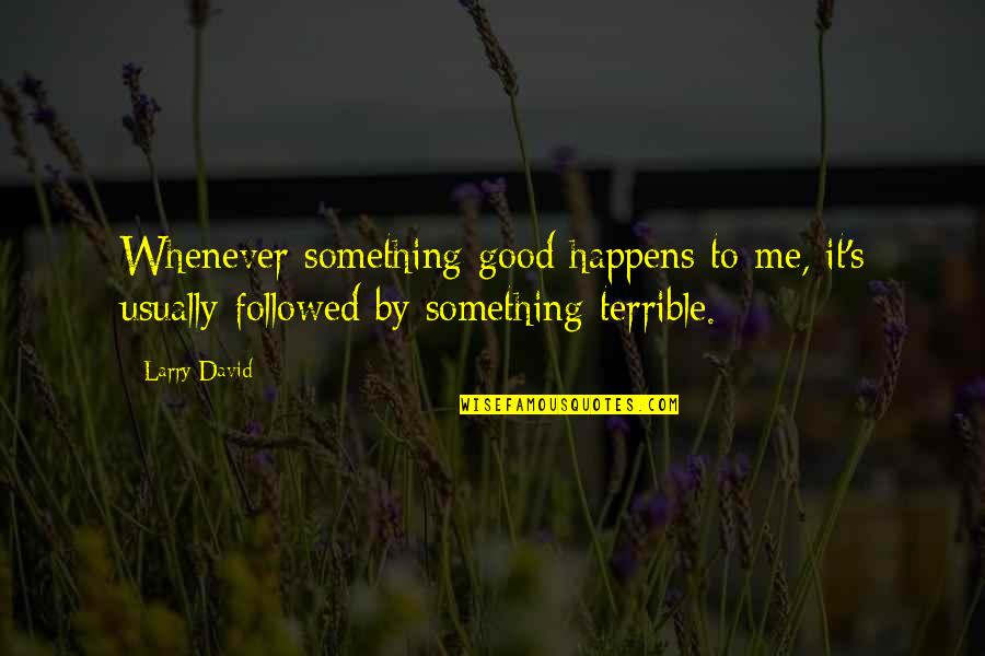 Whenever Something Good Happens Quotes By Larry David: Whenever something good happens to me, it's usually