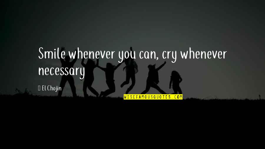 Whenever You Cry Quotes By El Chojin: Smile whenever you can, cry whenever necessary