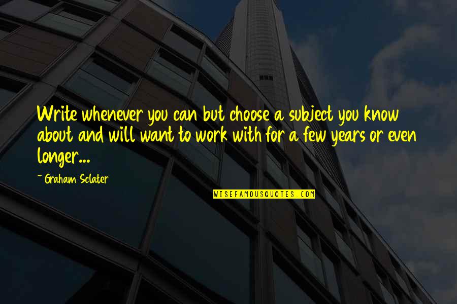 Whenever You Cry Quotes By Graham Sclater: Write whenever you can but choose a subject