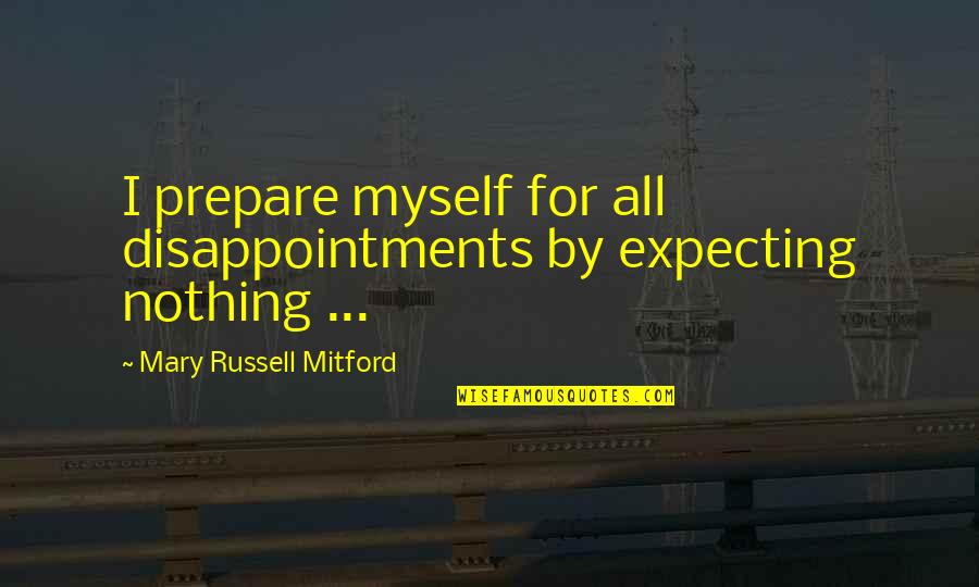 Whenever You Cry Quotes By Mary Russell Mitford: I prepare myself for all disappointments by expecting
