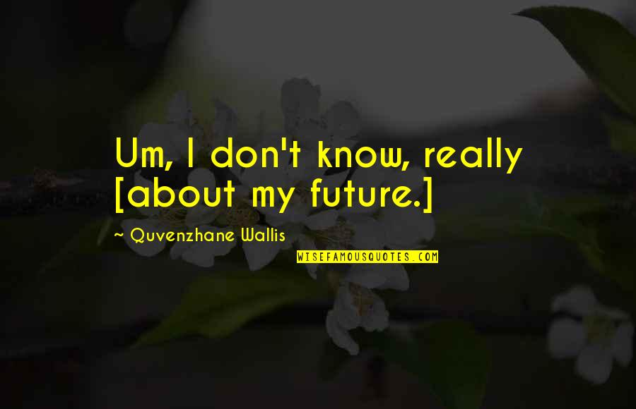 Whenever You Fall Quotes By Quvenzhane Wallis: Um, I don't know, really [about my future.]