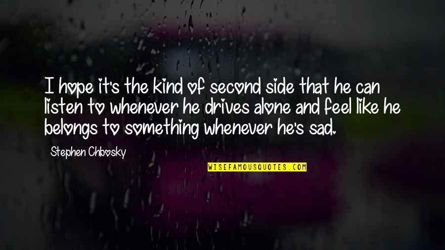 Whenever You Feel Alone Quotes By Stephen Chbosky: I hope it's the kind of second side
