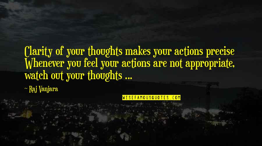 Whenever You Feel Quotes By Raj Vanjara: Clarity of your thoughts makes your actions precise