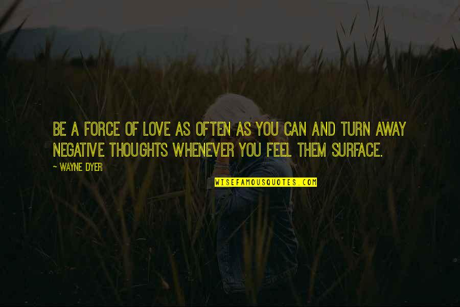 Whenever You Feel Quotes By Wayne Dyer: Be a force of love as often as