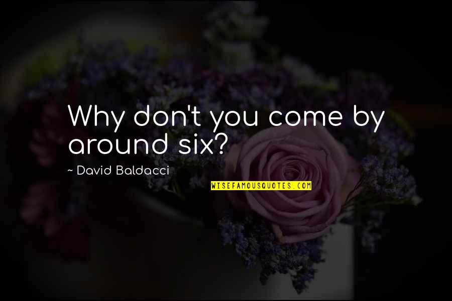 Whenever You Need A Friend Quotes By David Baldacci: Why don't you come by around six?