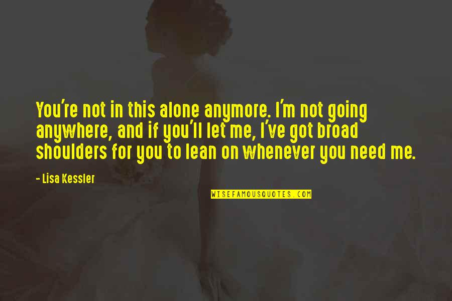 Whenever You Need Me Quotes By Lisa Kessler: You're not in this alone anymore. I'm not