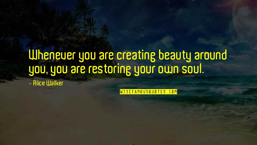 Whenever You Quotes By Alice Walker: Whenever you are creating beauty around you, you
