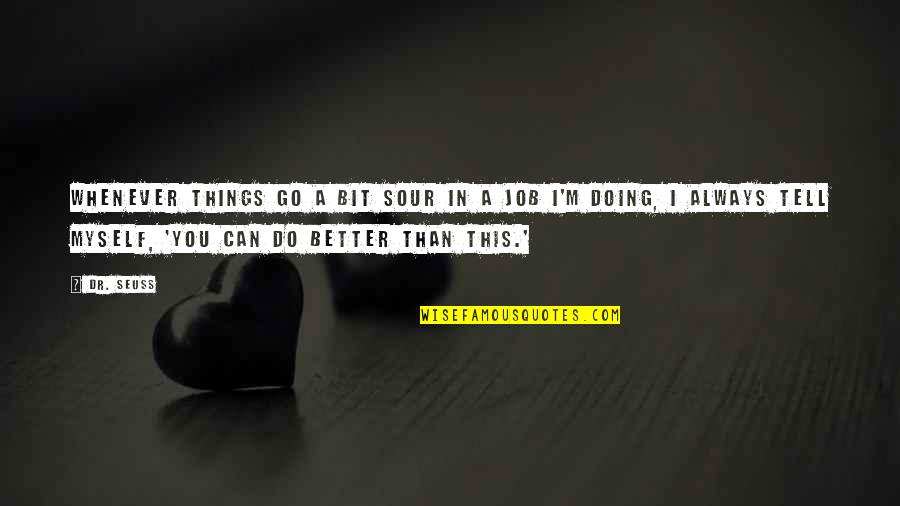 Whenever You Quotes By Dr. Seuss: Whenever things go a bit sour in a Whenever You Quotes By Dr. Seuss: Whenever things go a bit sour in a