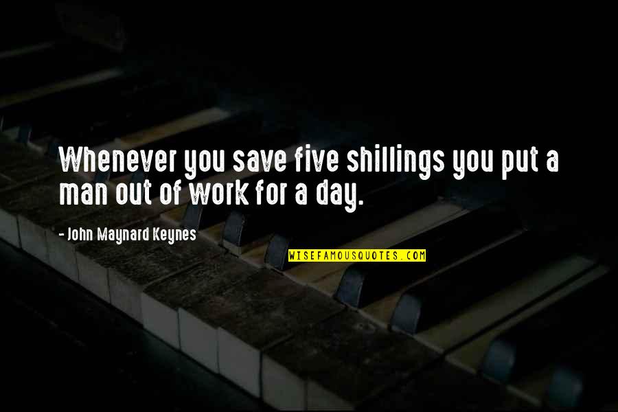 Whenever You Quotes By John Maynard Keynes: Whenever you save five shillings you put a Whenever You Quotes By John Maynard Keynes: Whenever you save five shillings you put a