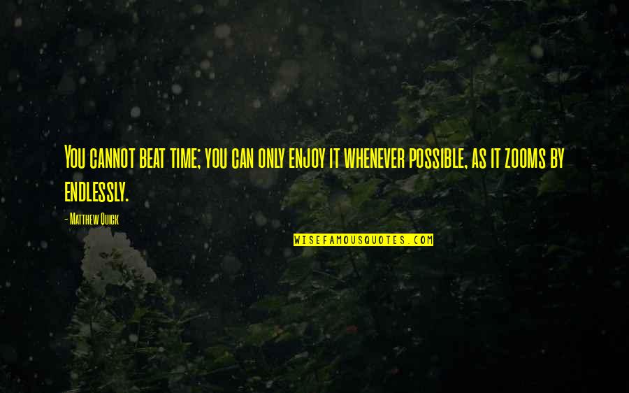Whenever You Quotes By Matthew Quick: You cannot beat time; you can only enjoy Whenever You Quotes By Matthew Quick: You cannot beat time; you can only enjoy