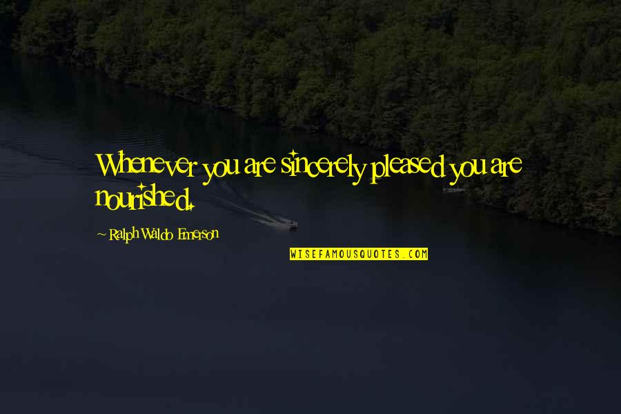 Whenever You Quotes By Ralph Waldo Emerson: Whenever you are sincerely pleased you are nourished. Whenever You Quotes By Ralph Waldo Emerson: Whenever you are sincerely pleased you are nourished.