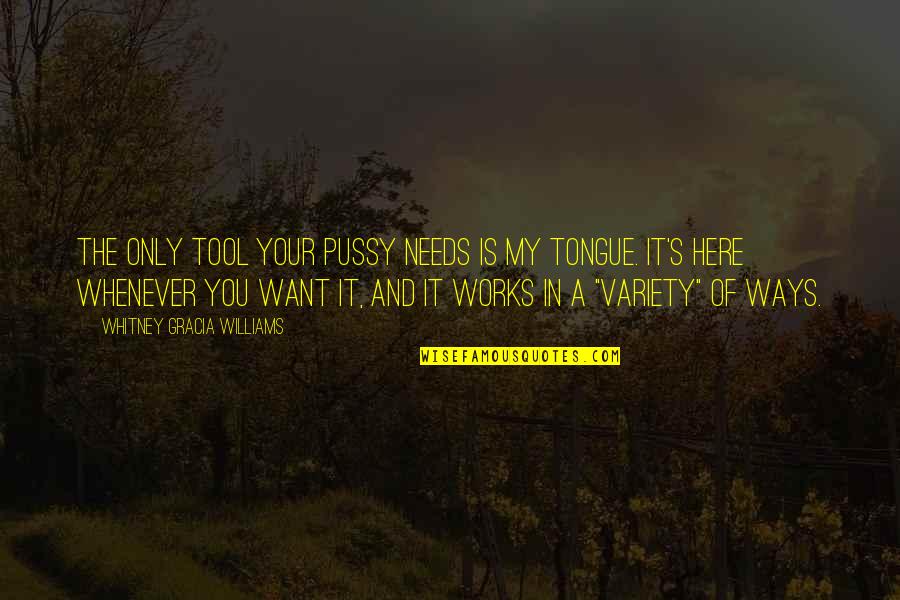 Whenever You Quotes By Whitney Gracia Williams: The only tool your pussy needs is my Whenever You Quotes By Whitney Gracia Williams: The only tool your pussy needs is my