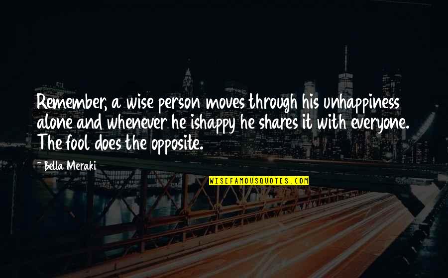 Whenever You Remember Quotes By Bella Meraki: Remember, a wise person moves through his unhappiness
