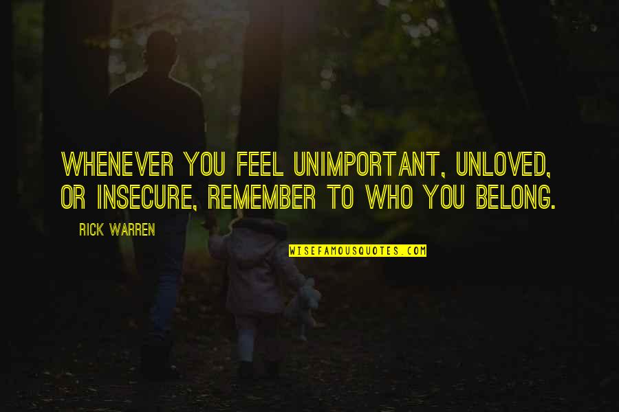 Whenever You Remember Quotes By Rick Warren: Whenever you feel unimportant, unloved, or insecure, remember