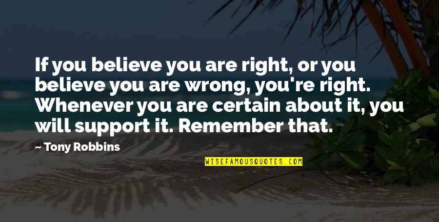 Whenever You Remember Quotes By Tony Robbins: If you believe you are right, or you