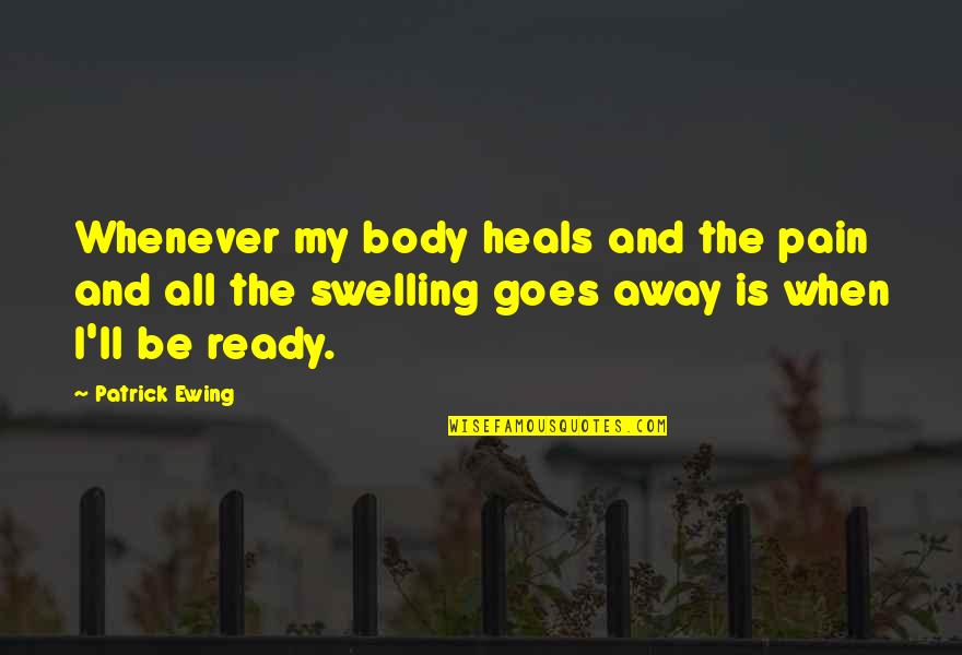 Whenever You're Ready Quotes By Patrick Ewing: Whenever my body heals and the pain and Whenever You're Ready Quotes By Patrick Ewing: Whenever my body heals and the pain and