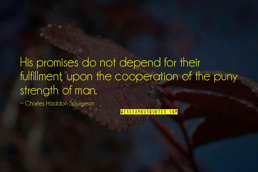 Whenever You're Sad Quotes By Charles Haddon Spurgeon: His promises do not depend for their fulfillment, Whenever You're Sad Quotes By Charles Haddon Spurgeon: His promises do not depend for their fulfillment,