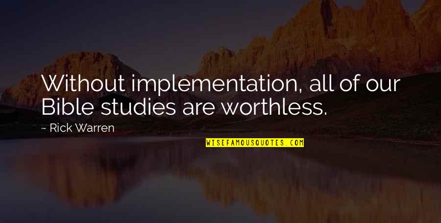 Whenimgonepop Quotes By Rick Warren: Without implementation, all of our Bible studies are