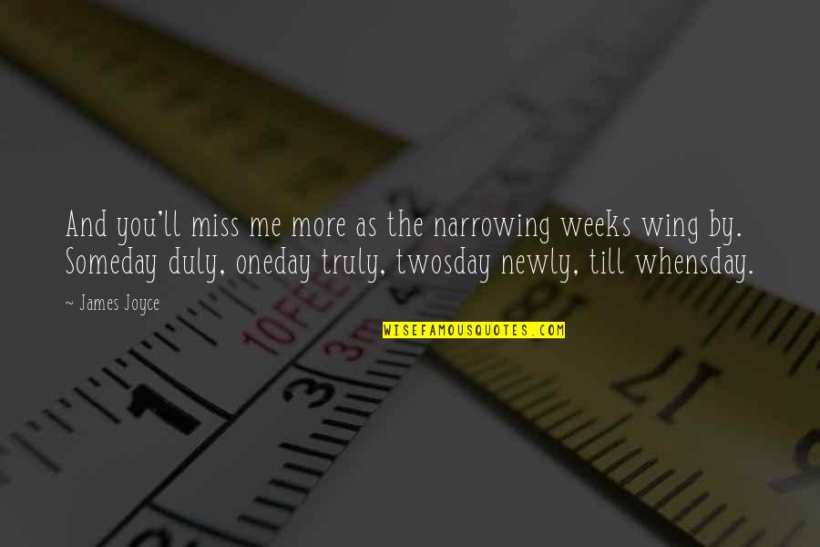 Whensday Quotes By James Joyce: And you'll miss me more as the narrowing