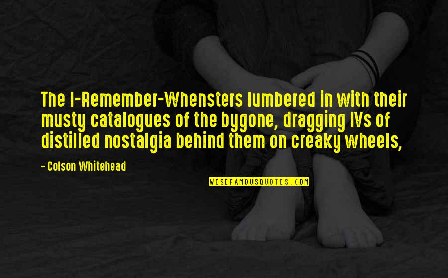 Whensters Quotes By Colson Whitehead: The I-Remember-Whensters lumbered in with their musty catalogues