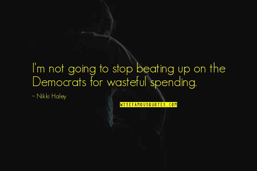 Whentime Quotes By Nikki Haley: I'm not going to stop beating up on