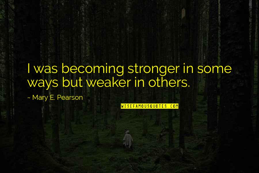 Whenwe Quotes By Mary E. Pearson: I was becoming stronger in some ways but