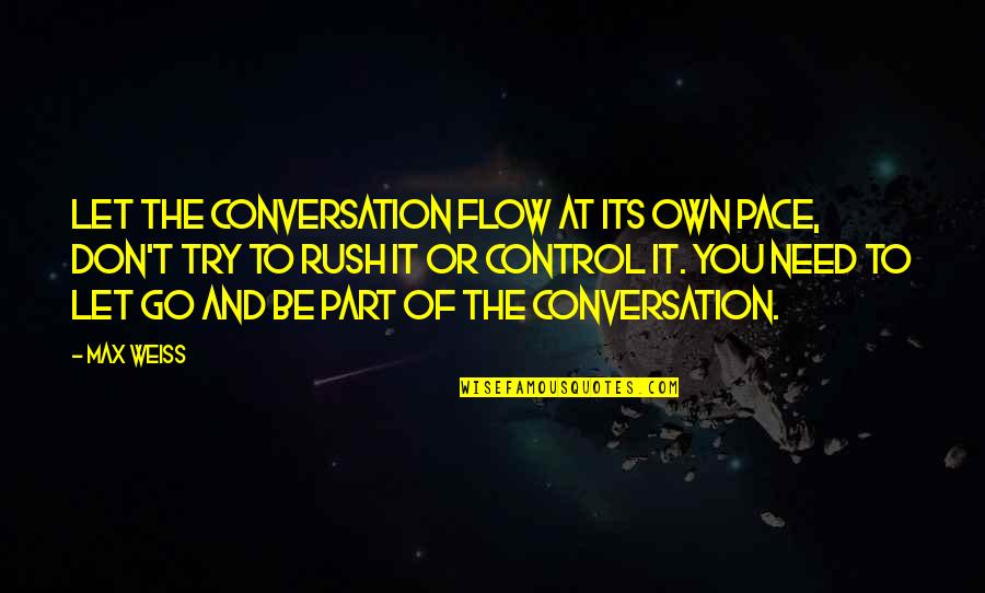 Whenwe Quotes By Max Weiss: Let the conversation flow at its own pace,