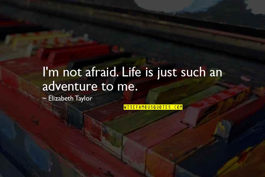 Whenyou Quotes By Elizabeth Taylor: I'm not afraid. Life is just such an