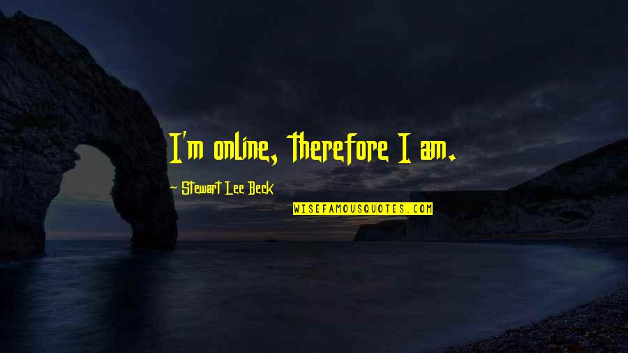 Whenyou Quotes By Stewart Lee Beck: I'm online, therefore I am.