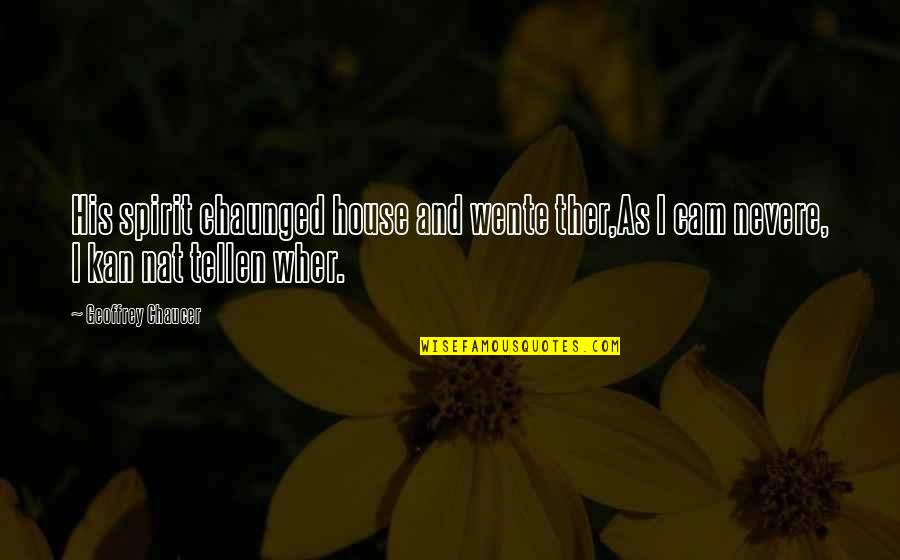 Wher Quotes By Geoffrey Chaucer: His spirit chaunged house and wente ther,As I