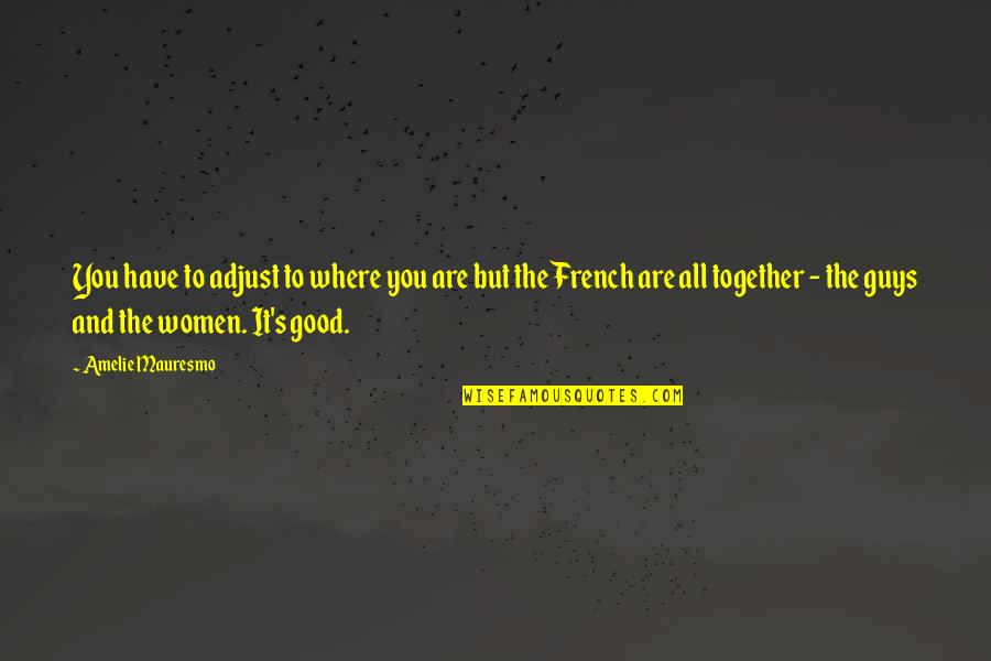 Where Are All The Good Guys Quotes By Amelie Mauresmo: You have to adjust to where you are