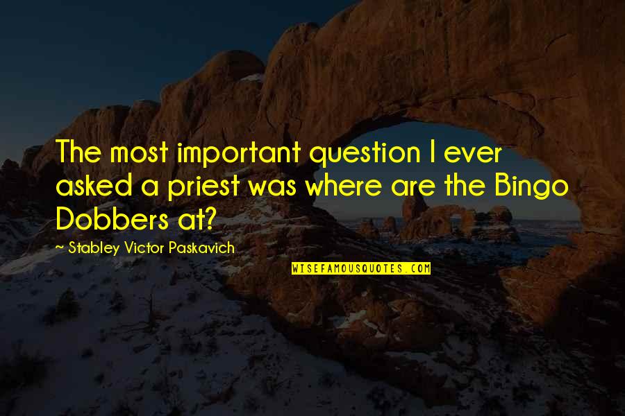 Where Are Quotes By Stabley Victor Paskavich: The most important question I ever asked a