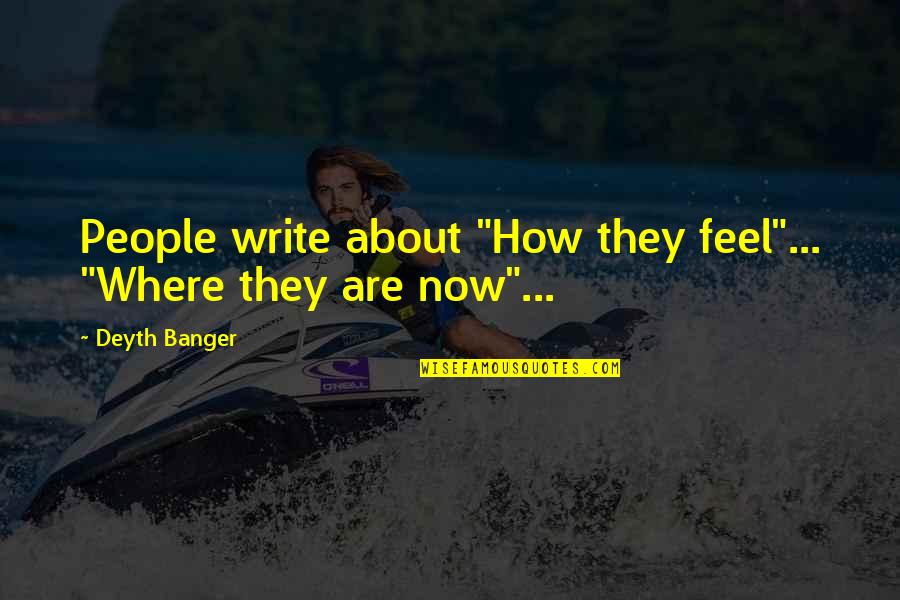 Where Are They Now Quotes By Deyth Banger: People write about "How they feel"... "Where they