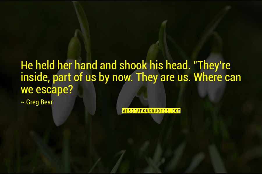 Where Are They Now Quotes By Greg Bear: He held her hand and shook his head.