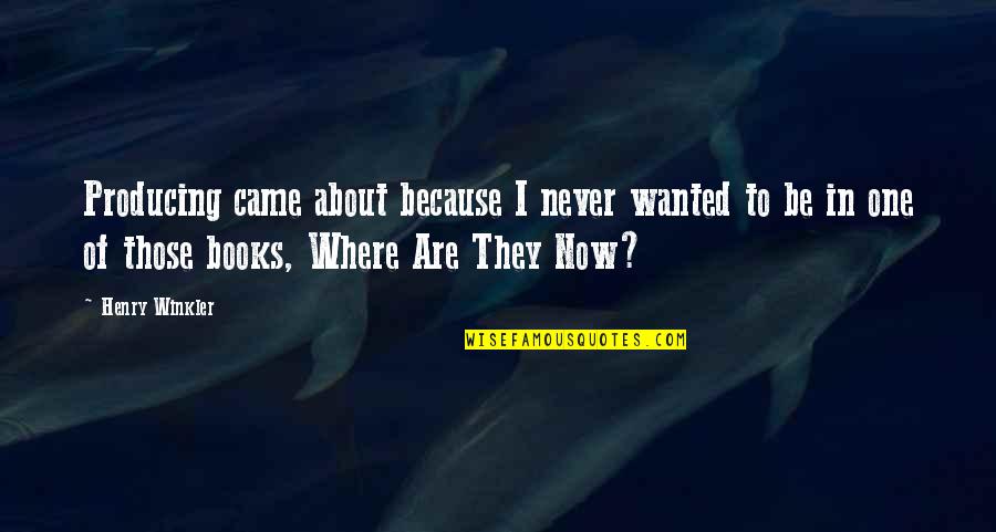 Where Are They Now Quotes By Henry Winkler: Producing came about because I never wanted to