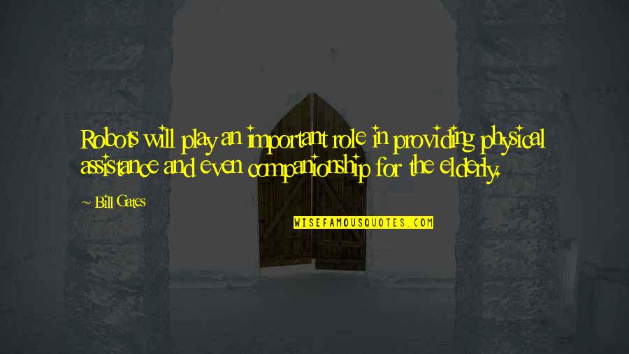 Where Are Thou Romeo Quotes By Bill Gates: Robots will play an important role in providing Where Are Thou Romeo Quotes By Bill Gates: Robots will play an important role in providing