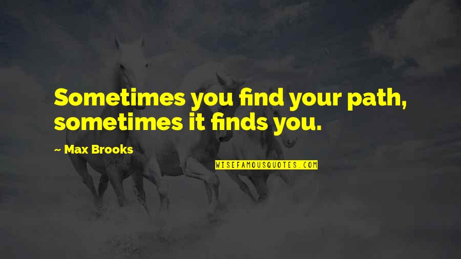 Where Are Thou Romeo Quotes By Max Brooks: Sometimes you find your path, sometimes it finds