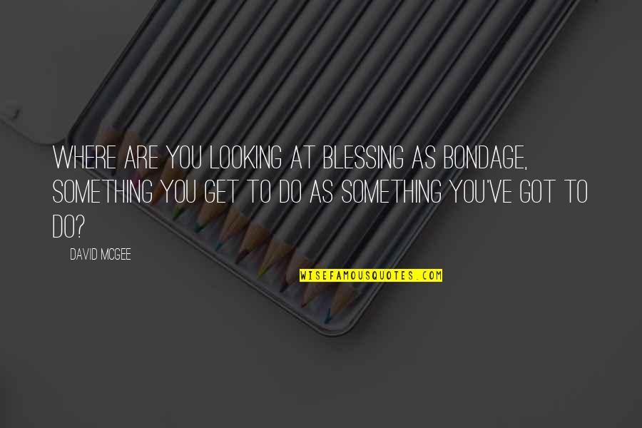 Where Are You Looking At Quotes By David McGee: Where are you looking at blessing as bondage,