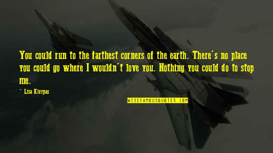 Where Are You My Love Quotes By Lisa Kleypas: You could run to the farthest corners of Where Are You My Love Quotes By Lisa Kleypas: You could run to the farthest corners of