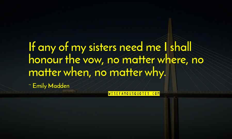 Where Are You Now When I Need You The Most Quotes By Emily Madden: If any of my sisters need me I