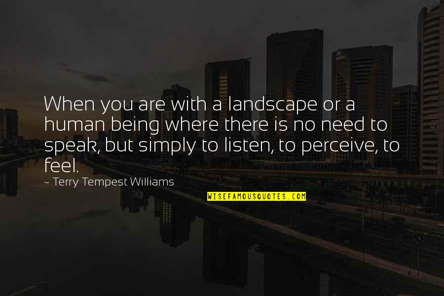 Where Are You Now When I Need You The Most Quotes By Terry Tempest Williams: When you are with a landscape or a