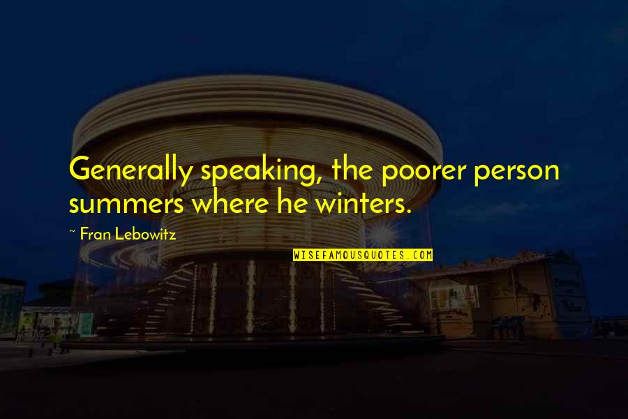 Where Are You Summer Quotes By Fran Lebowitz: Generally speaking, the poorer person summers where he