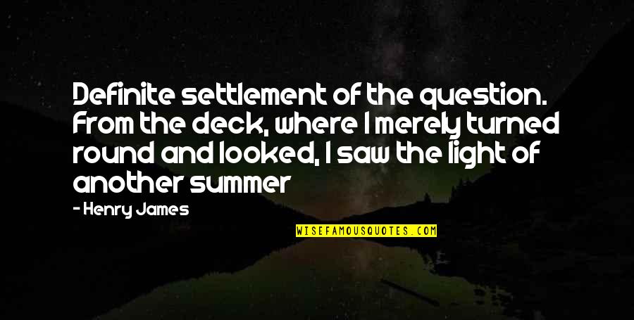 Where Are You Summer Quotes By Henry James: Definite settlement of the question. From the deck,