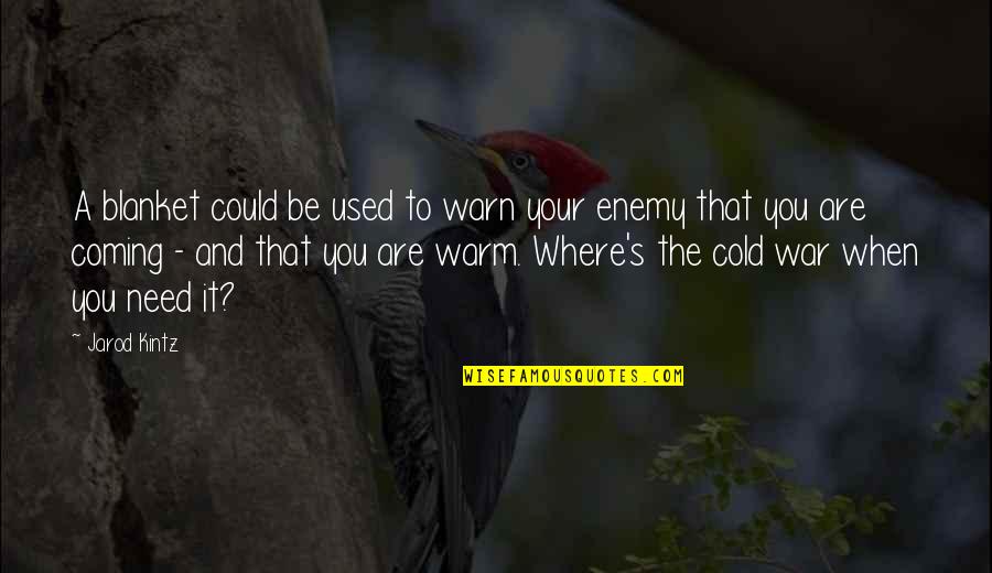 Where Are You When I Need You Most Quotes By Jarod Kintz: A blanket could be used to warn your Where Are You When I Need You Most Quotes By Jarod Kintz: A blanket could be used to warn your