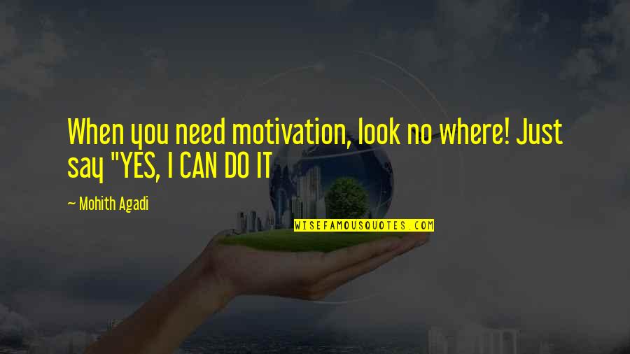 Where Are You When I Need You Most Quotes By Mohith Agadi: When you need motivation, look no where! Just