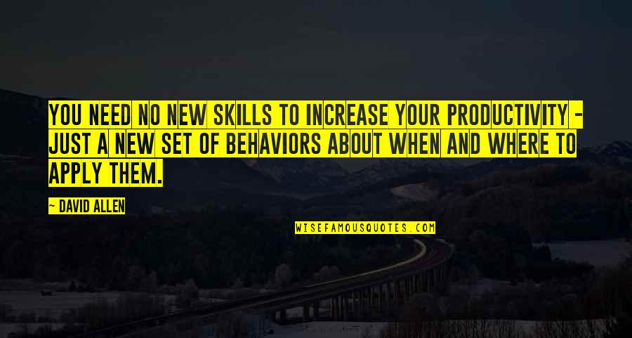 Where Are You When I Need You Quotes By David Allen: You need no new skills to increase your Where Are You When I Need You Quotes By David Allen: You need no new skills to increase your