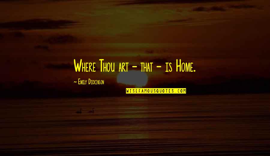 Where Art Thou Quotes By Emily Dickinson: Where Thou art - that - is Home.