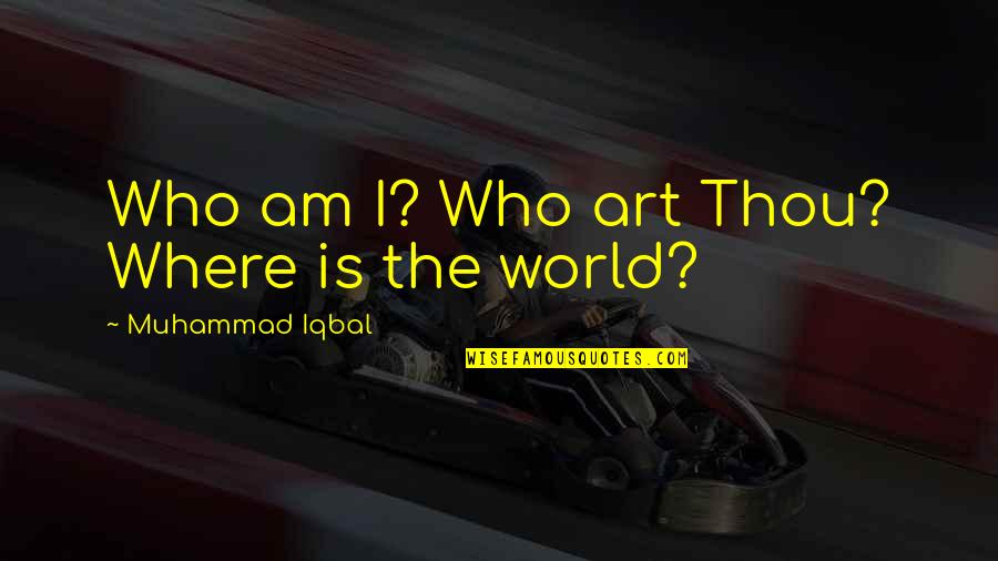 Where Art Thou Quotes By Muhammad Iqbal: Who am I? Who art Thou? Where is