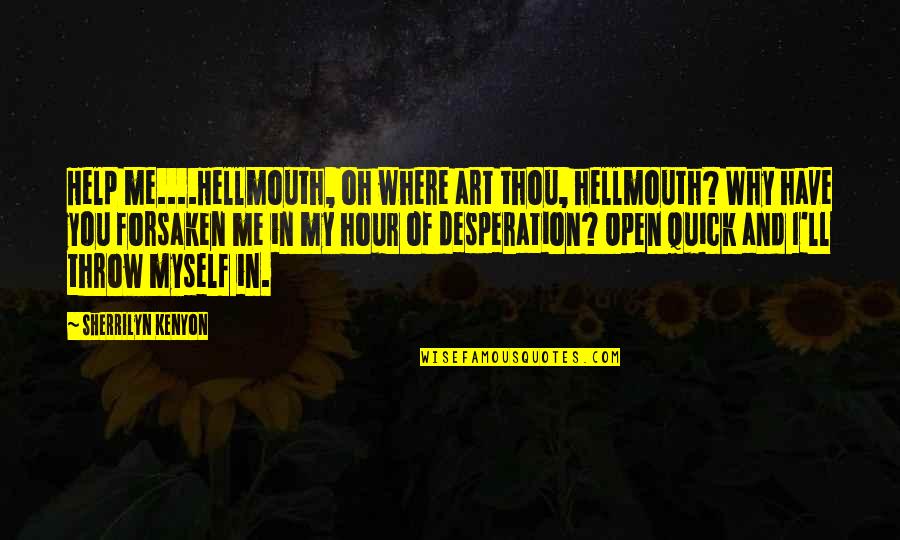 Where Art Thou Quotes By Sherrilyn Kenyon: Help me....Hellmouth, oh where art thou, hellmouth? Why